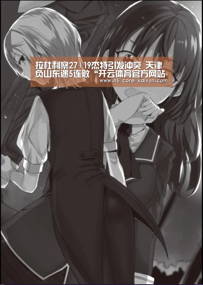 拉杜利察27+19杰特引发冲突 天津负山东遇5连败“开云体育官方网站”(图2) 开云体育官方网站