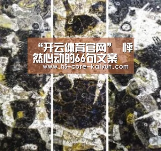 “开云体育官网”
怦然心动的66句文案 总有一句闪到你(图1) 开云体育网站