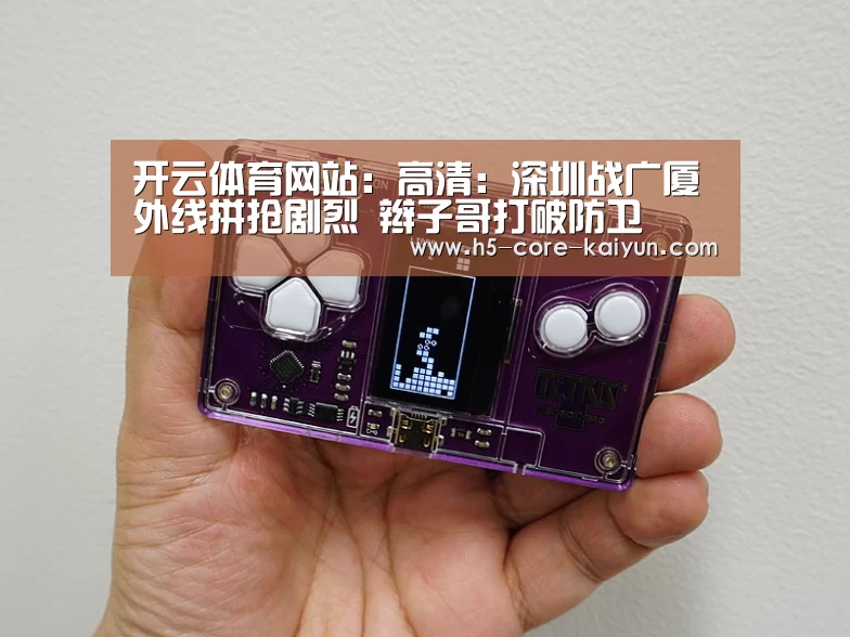 开云体育网站:高清:深圳战广厦外线拼抢剧烈 辫子哥打破防卫(图1) 开云体育官网