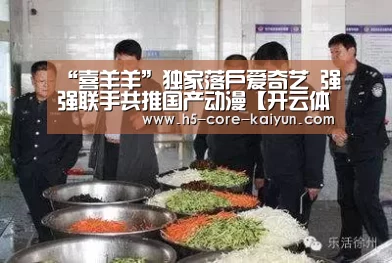 “喜羊羊”独家落户爱奇艺 强强联手共推国产动漫【开云体育官网】(图2) 开云体育官网